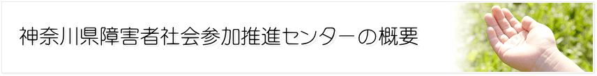 神奈川県障害者社会参加推進センターの概要